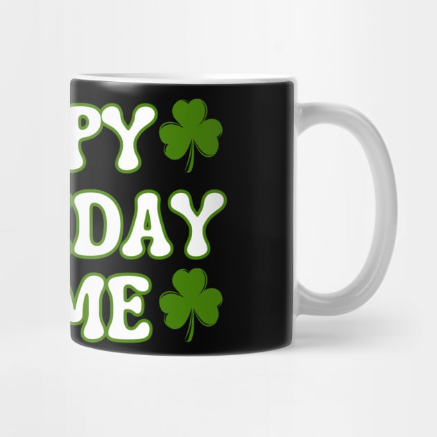 Happy Birthday To Me For Lucky St Patricks Day by Creatifly Graphic Tees